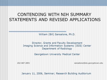 CONTENDING WITH NIH SUMMARY STATEMENTS AND REVISED APPLICATIONS William (Bill) Sansalone, Ph.D. Director, Grants and Faculty Development Imaging Science.