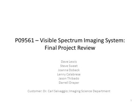 P09561 – Visible Spectrum Imaging System: Final Project Review Dave Lewis Steve Sweet Joanna Dobeck Lenny Calabrese Jason Thibado Darrell Draper Customer: