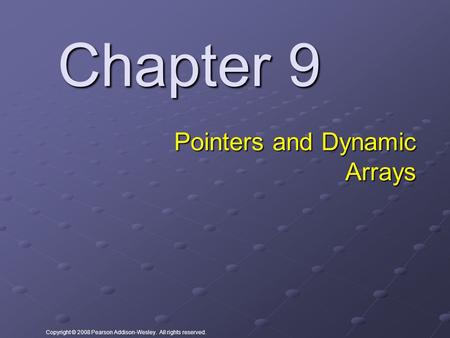 Copyright © 2008 Pearson Addison-Wesley. All rights reserved. Chapter 9 Pointers and Dynamic Arrays.