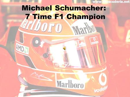 Michael Schumacher: 7 Time F1 Champion Ferrari F1 Racing Team Michael Schumacher (1996-Present) Eddie Irvine (1996- 1999) Rubens Barrichello (2000-Present)