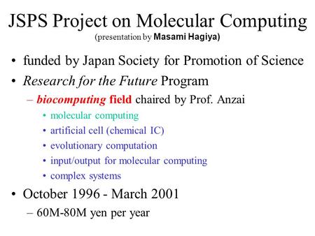 JSPS Project on Molecular Computing (presentation by Masami Hagiya) funded by Japan Society for Promotion of Science Research for the Future Program –biocomputing.