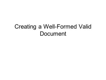 Creating a Well-Formed Valid Document. 2 Objectives Introducing XHTML Creating a Well-Formed Document Creating a Valid Document Creating an XHTML Document.
