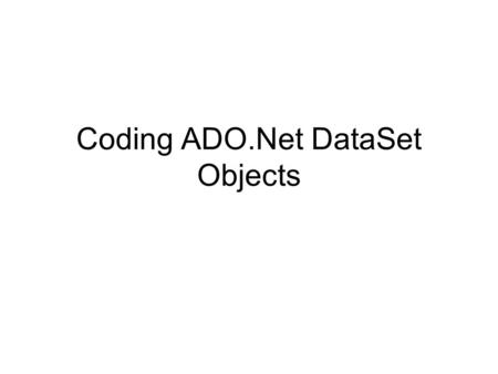 Coding ADO.Net DataSet Objects. DataSet Object A DataSet object can hold several tables and relationships between tables. A DataSet is a set of disconnedted.