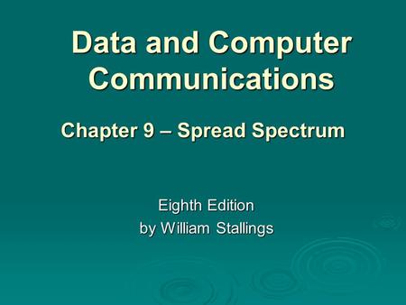 Data and Computer Communications Eighth Edition by William Stallings Chapter 9 – Spread Spectrum.
