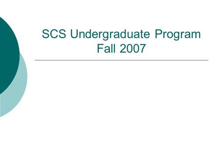 SCS Undergraduate Program Fall 2007. Fall 2007 BS in Computer Science  360 units  12 CS courses  4 Math courses  1 Probabilities course  4 Science.