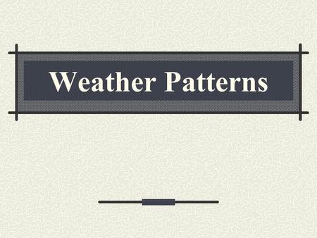 Weather Patterns. Air Mass Large body of air Has the properties of the surface where it developed.