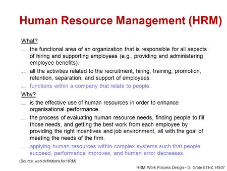 HRM: Work Process Design – G. Grote ETHZ, HS07 Human Resource Management (HRM) What? …the functional area of an organization that is responsible for all.