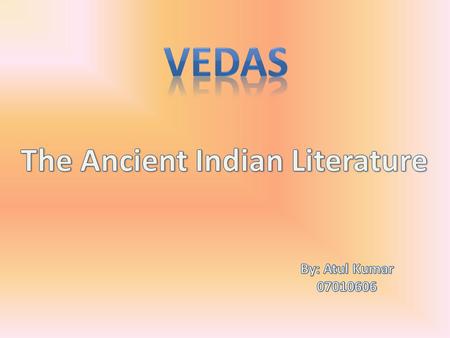 The ancient literature The crowning glory of the Indian civilization. No other part of the world has produced such voluminous literature of knowledge.