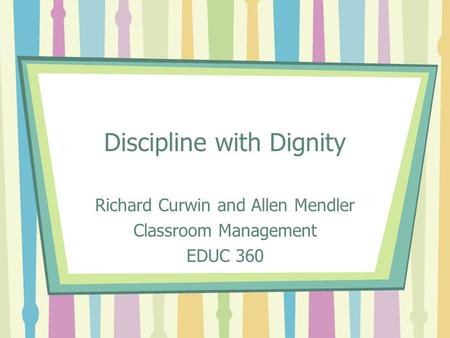 Discipline with Dignity Richard Curwin and Allen Mendler Classroom Management EDUC 360.