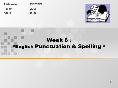 1 Week 6 : “English Punctuation & Spelling “ Matakuliah: EDITING Tahun: 2006 Versi: 01/01.