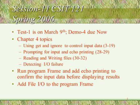 1 Session-11 CSIT 121 Spring 2006 Test-1 is on March 9 th ; Demo-4 due Now Chapter 4 topics –Using get and ignore to control input data (3-19) –Prompting.