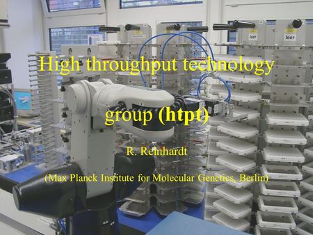 High throughput technology group (htpt) R. Reinhardt (Max Planck Institute for Molecular Genetics, Berlin)