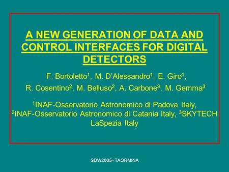 SDW2005 - TAORMINA A NEW GENERATION OF DATA AND CONTROL INTERFACES FOR DIGITAL DETECTORS F. Bortoletto 1, M. D’Alessandro 1, E. Giro 1, R. Cosentino 2,