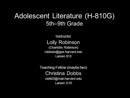 Adolescent Literature (H-810G) 5th–9th Grade Instructor Lolly Robinson (Charlotte Robinson) Larsen 613 Teaching Fellow (maybe.