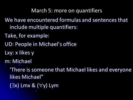 March 5: more on quantifiers We have encountered formulas and sentences that include multiple quantifiers: Take, for example: UD: People in Michael’s office.