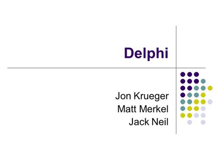 Delphi Jon Krueger Matt Merkel Jack Neil. Overview Paradigm and problem domains Language concepts Sample code The history of Delphi Language Comparison.