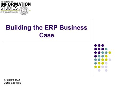 SUMMER 2005 JUNE 6-10 2005 Building the ERP Business Case.