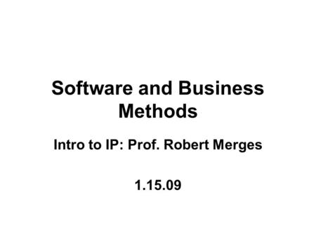 Software and Business Methods Intro to IP: Prof. Robert Merges 1.15.09.