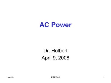 Lect19EEE 2021 AC Power Dr. Holbert April 9, 2008.