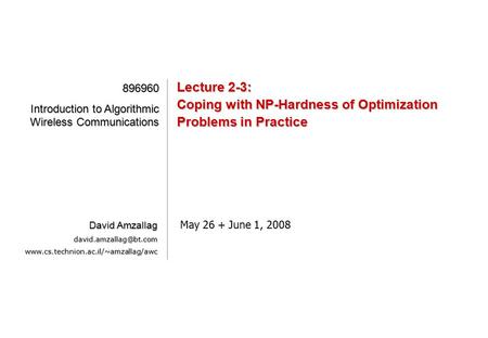 [1][1][1][1] Lecture 2-3: Coping with NP-Hardness of Optimization Problems in Practice May 26 + June 1, 2008 896960 Introduction to Algorithmic Wireless.