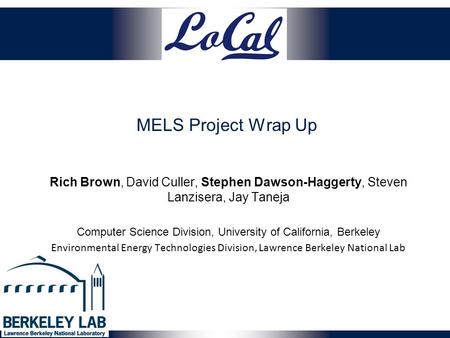 MELS Project Wrap Up Rich Brown, David Culler, Stephen Dawson-Haggerty, Steven Lanzisera, Jay Taneja Computer Science Division, University of California,