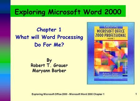 Exploring Microsoft Office 2000 - Microsoft Word 2000 Chapter 1 1 Exploring Microsoft Word 2000 Chapter 1 What will Word Processing Do For Me? By Robert.