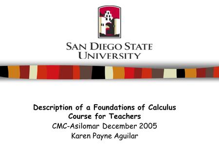 Description of a Foundations of Calculus Course for Teachers CMC-Asilomar December 2005 Karen Payne Aguilar.