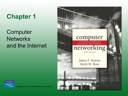Chapter 1 Computer Networks and the Internet. Copyright © 2005 Pearson Addison-Wesley. All rights reserved. 1-2.