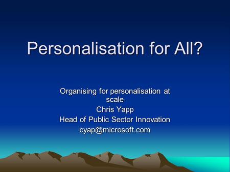 Personalisation for All? Organising for personalisation at scale Chris Yapp Head of Public Sector Innovation