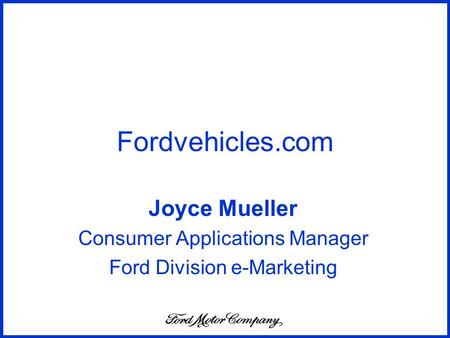 Fordvehicles.com Joyce Mueller Consumer Applications Manager Ford Division e-Marketing.