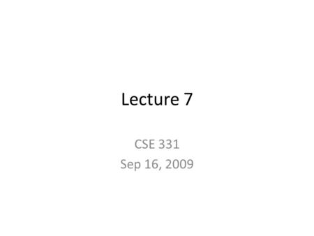 Lecture 7 CSE 331 Sep 16, 2009. Feedback forms VOLUNTARY Last 5 mins of the lecture.