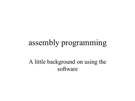 Assembly programming A little background on using the software.