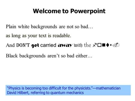 Welcome to Powerpoint Plain white backgrounds are not so bad… as long as your text is readable. as long as your text is readable. And don’t get carried.