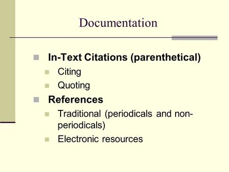 Documentation In-Text Citations (parenthetical) References Citing