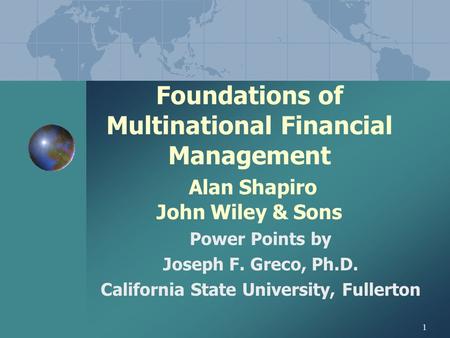 1 Foundations of Multinational Financial Management Alan Shapiro John Wiley & Sons Power Points by Joseph F. Greco, Ph.D. California State University,