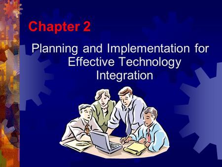 Chapter 2 Planning and Implementation for Effective Technology Integration.
