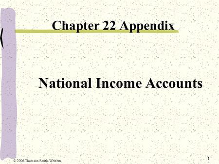 1 National Income Accounts Chapter 22 Appendix © 2006 Thomson/South-Western.
