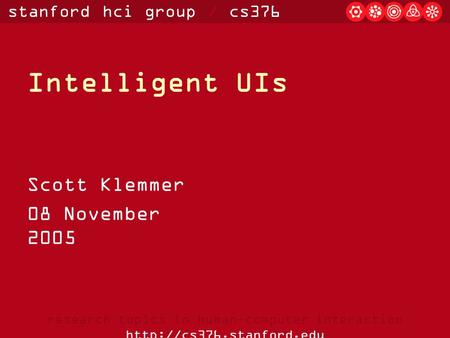 Stanford hci group / cs376 research topics in human-computer interaction  Intelligent UIs Scott Klemmer 08 November 2005.
