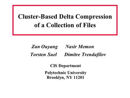Cluster-Based Delta Compression of a Collection of Files Zan Ouyang Nasir Memon Torsten Suel Dimitre Trendafilov CIS Department Polytechnic University.