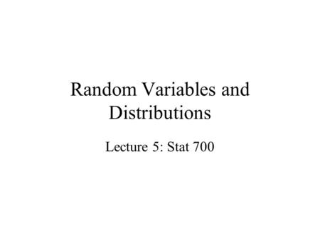 Random Variables and Distributions Lecture 5: Stat 700.