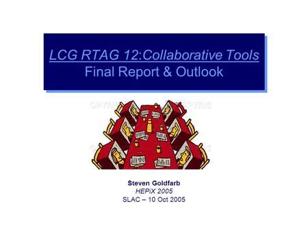 Steven Goldfarb HEPiX 2005 SLAC – 10 Oct 2005 LCG RTAG 12:Collaborative Tools Final Report & Outlook.