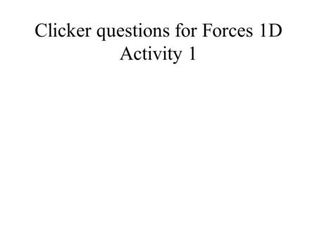 Clicker questions for Forces 1D Activity 1. 1. If the total force acts in the same direction as the crate is sliding, the crate A.slows down B.speeds.