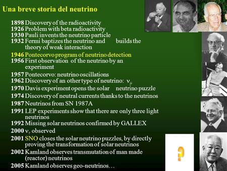 1 Una breve storia del neutrino 1898 Discovery of the radioactivity 1926 Problem with beta radioactivity 1930 Pauli invents the neutrino particle 1932.