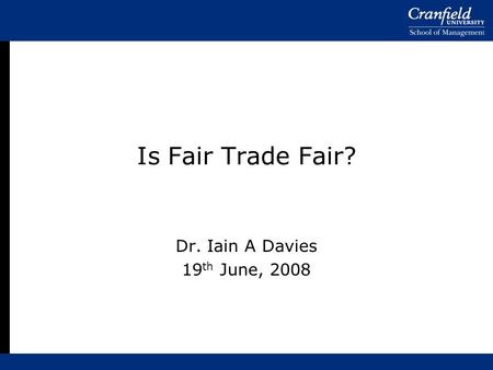 Is Fair Trade Fair? Dr. Iain A Davies 19 th June, 2008.