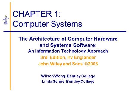 CHAPTER 1: Computer Systems The Architecture of Computer Hardware and Systems Software: An Information Technology Approach 3rd Edition, Irv Englander John.