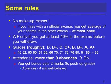 1 Some rules  No make-up exams ! If you miss with an official excuse, you get average of your scores in the other exams – at most once.  WP only-if you.