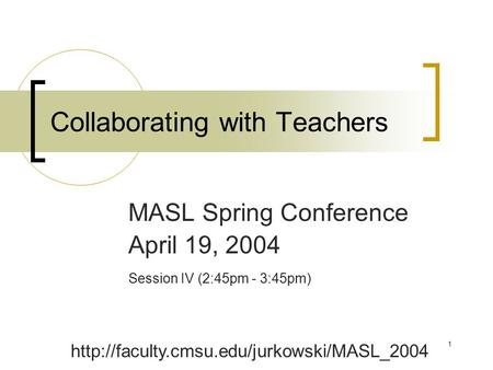 1 Collaborating with Teachers MASL Spring Conference April 19, 2004 Session IV (2:45pm - 3:45pm)