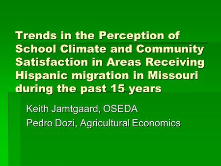 Trends in the Perception of School Climate and Community Satisfaction in Areas Receiving Hispanic migration in Missouri during the past 15 years Keith.