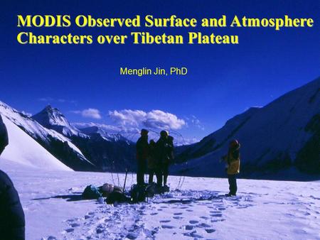 MODIS Observed Surface and Atmosphere Characters over Tibetan Plateau Menglin Jin, PhD.