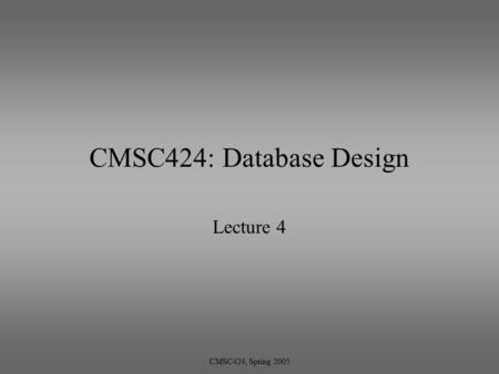 CMSC424, Spring 2005 CMSC424: Database Design Lecture 4.